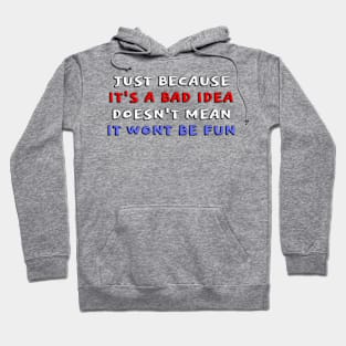 Just Because It's A Bad Idea... Hoodie